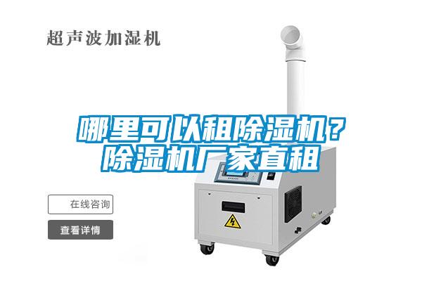 哪里可以租除濕機(jī)？除濕機(jī)廠家直租