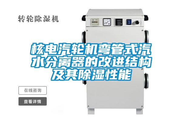 核電汽輪機彎管式汽水分離器的改進結(jié)構(gòu)及其除濕性能