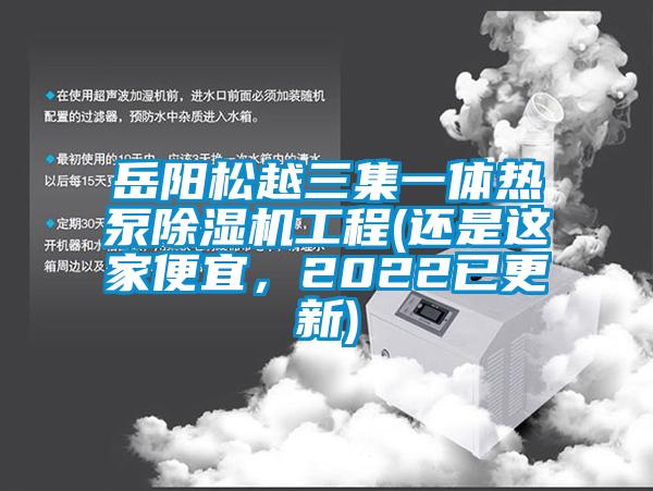 岳陽松越三集一體熱泵除濕機(jī)工程(還是這家便宜，2022已更新)