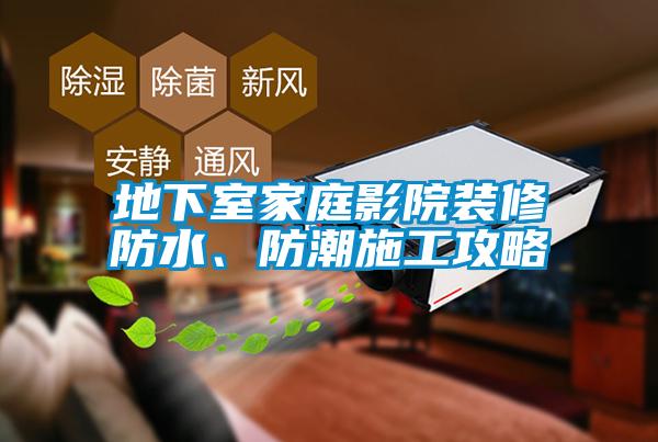 地下室家庭影院裝修防水、防潮施工攻略
