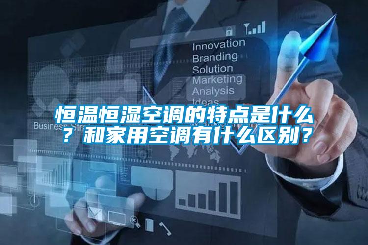 恒溫恒濕空調的特點是什么？和家用空調有什么區(qū)別？