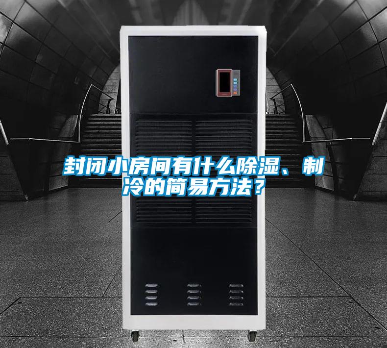 封閉小房間有什么除濕、制冷的簡易方法？