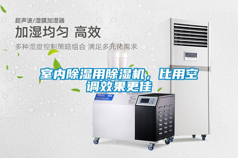 室內(nèi)除濕用除濕機(jī)，比用空調(diào)效果更佳