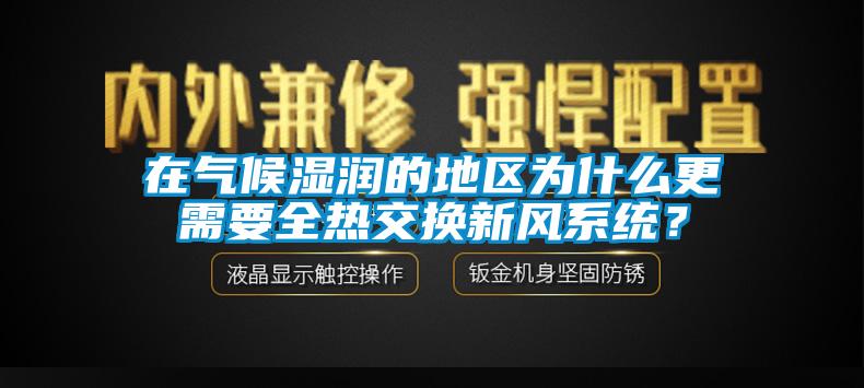 在氣候濕潤的地區(qū)為什么更需要全熱交換新風(fēng)系統(tǒng)？