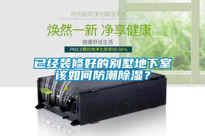 已經(jīng)裝修好的別墅地下室該如何防潮除濕？