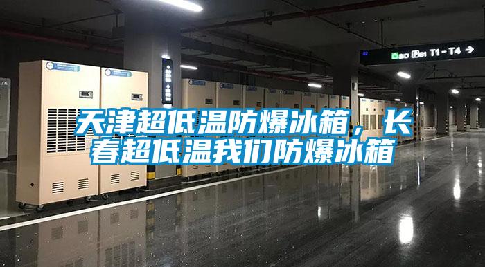 天津超低溫防爆冰箱，長(zhǎng)春超低溫我們防爆冰箱