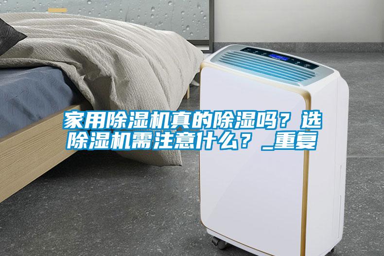 家用除濕機真的除濕嗎？選除濕機需注意什么？_重復(fù)