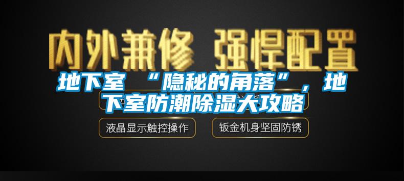 地下室≠“隱秘的角落”，地下室防潮除濕大攻略