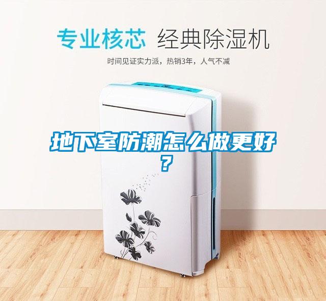 地下室防潮怎么做更好？