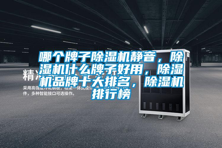哪個(gè)牌子除濕機(jī)靜音，除濕機(jī)什么牌子好用，除濕機(jī)品牌十大排名，除濕機(jī)排行榜