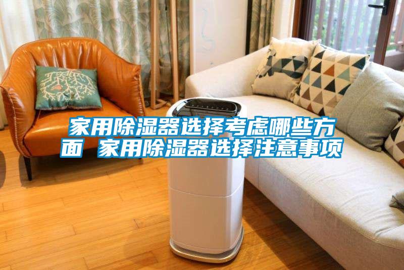 家用除濕器選擇考慮哪些方面 家用除濕器選擇注意事項(xiàng)