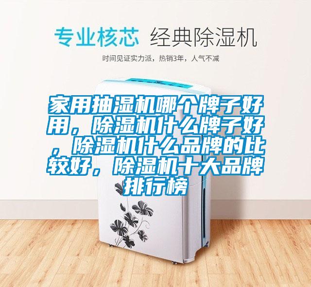 家用抽濕機(jī)哪個(gè)牌子好用，除濕機(jī)什么牌子好，除濕機(jī)什么品牌的比較好，除濕機(jī)十大品牌排行榜