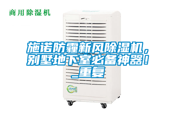 施諾防霾新風(fēng)除濕機(jī)，別墅地下室必備神器！_重復(fù)