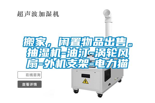 搬家，閑置物品出售。抽濕機(jī)-油汀-渦輪風(fēng)扇-外機(jī)支架-電力貓