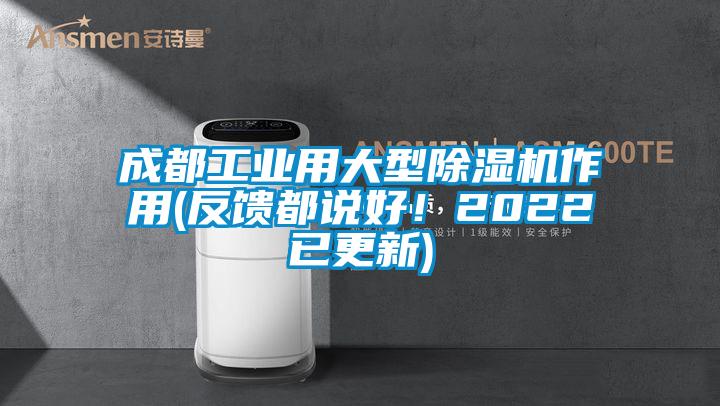 成都工業(yè)用大型除濕機作用(反饋都說好！2022已更新)