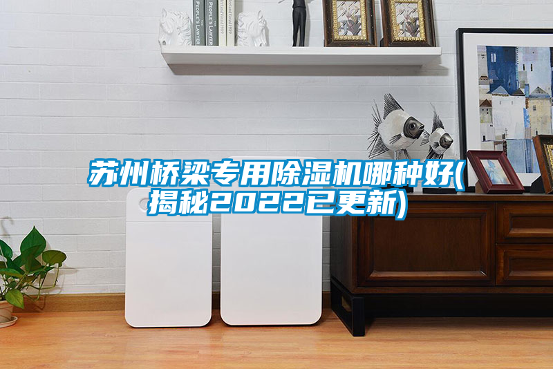 蘇州橋梁專用除濕機(jī)哪種好(揭秘2022已更新)