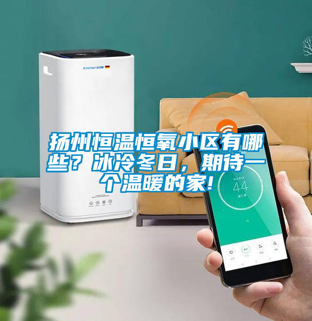 揚(yáng)州恒溫恒氧小區(qū)有哪些？冰冷冬日，期待一個(gè)溫暖的家!