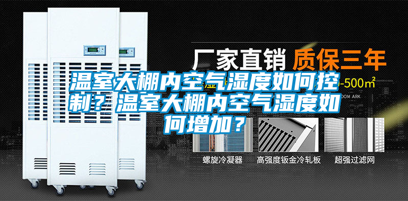 溫室大棚內(nèi)空氣濕度如何控制？溫室大棚內(nèi)空氣濕度如何增加？