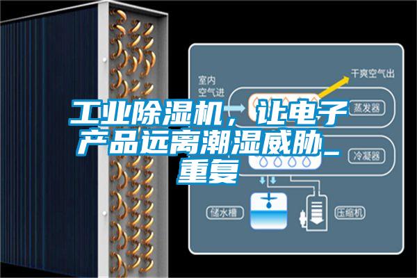 工業(yè)除濕機(jī)，讓電子產(chǎn)品遠(yuǎn)離潮濕威脅_重復(fù)