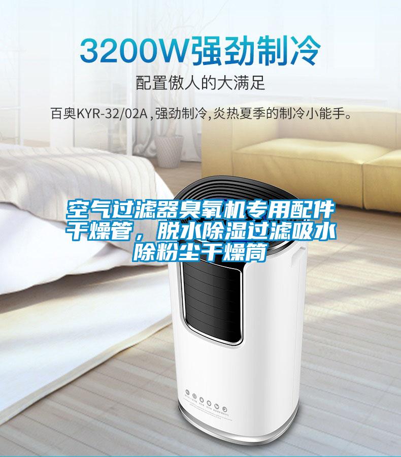 空氣過濾器臭氧機(jī)專用配件干燥管，脫水除濕過濾吸水除粉塵干燥筒