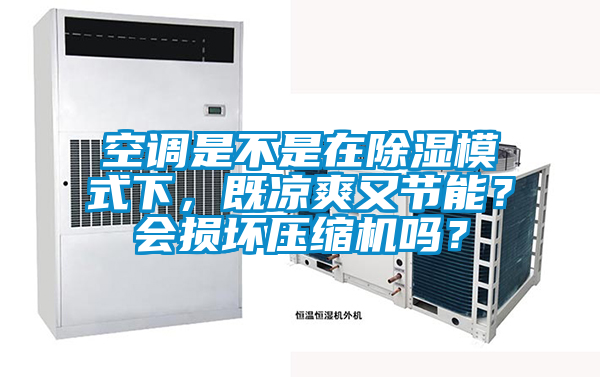 空調(diào)是不是在除濕模式下，既涼爽又節(jié)能？會(huì)損壞壓縮機(jī)嗎？