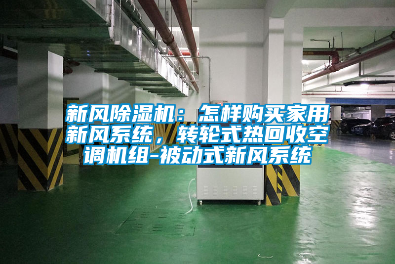 新風(fēng)除濕機(jī)：怎樣購(gòu)買(mǎi)家用新風(fēng)系統(tǒng)，轉(zhuǎn)輪式熱回收空調(diào)機(jī)組-被動(dòng)式新風(fēng)系統(tǒng)