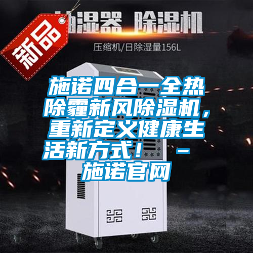 施諾四合一全熱除霾新風(fēng)除濕機(jī)，重新定義健康生活新方式！ – 施諾官網(wǎng)