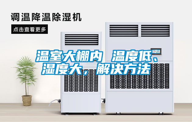 溫室大棚內(nèi) 溫度低、濕度大，解決方法