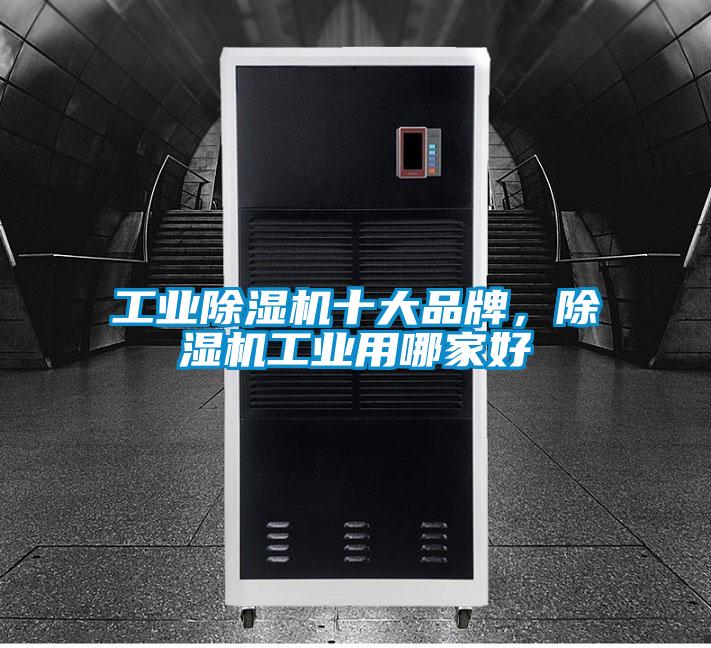 工業(yè)除濕機十大品牌，除濕機工業(yè)用哪家好