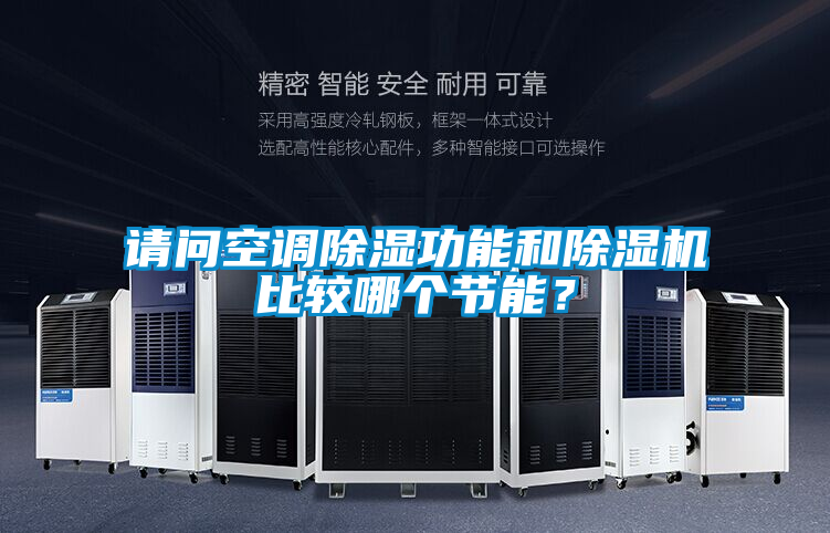 請問空調(diào)除濕功能和除濕機(jī)比較哪個(gè)節(jié)能？