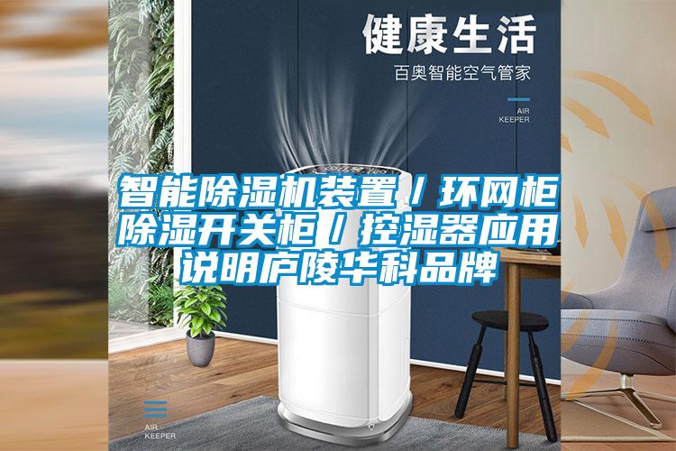 智能除濕機裝置／環(huán)網(wǎng)柜除濕開關(guān)柜／控濕器應(yīng)用說明廬陵華科品牌