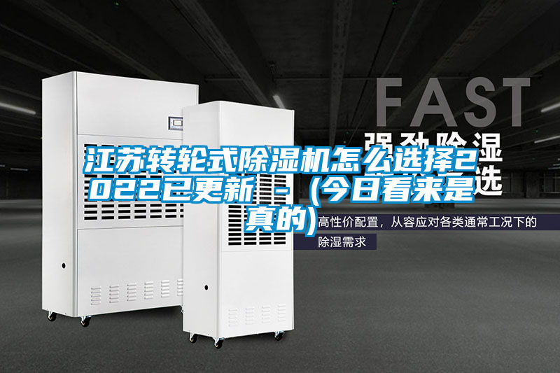 江蘇轉(zhuǎn)輪式除濕機怎么選擇2022已更新 - (今日看來是真的)