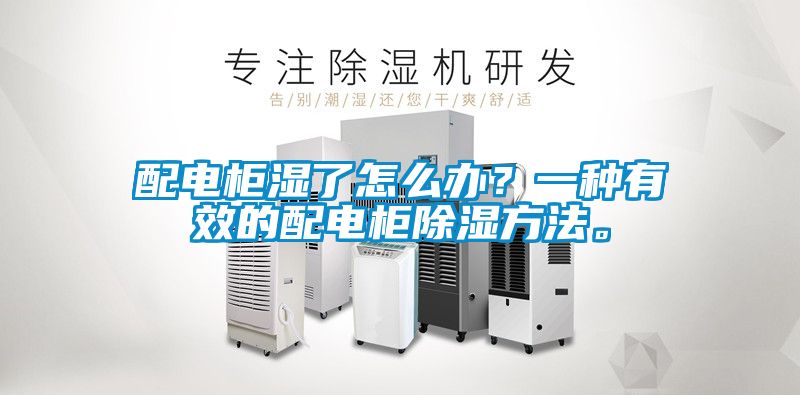 配電柜濕了怎么辦？一種有效的配電柜除濕方法。