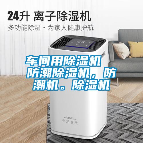 車間用除濕機(jī)  防潮除濕機(jī)，防潮機(jī)。除濕機(jī)