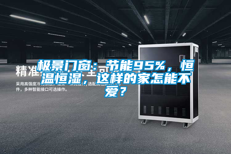 極景門窗：節(jié)能95%，恒溫恒濕，這樣的家怎能不愛？