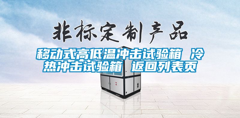 移動(dòng)式高低溫沖擊試驗(yàn)箱 冷熱沖擊試驗(yàn)箱 返回列表頁(yè)