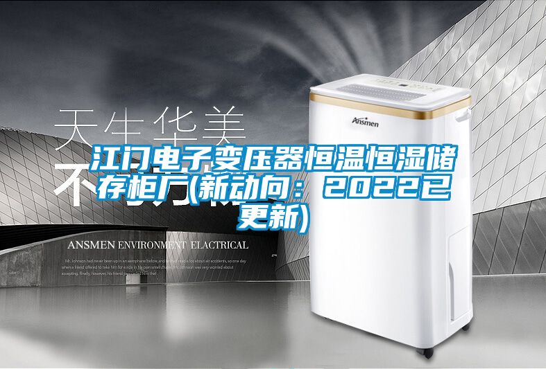 江門電子變壓器恒溫恒濕儲(chǔ)存柜廠(新動(dòng)向：2022已更新)