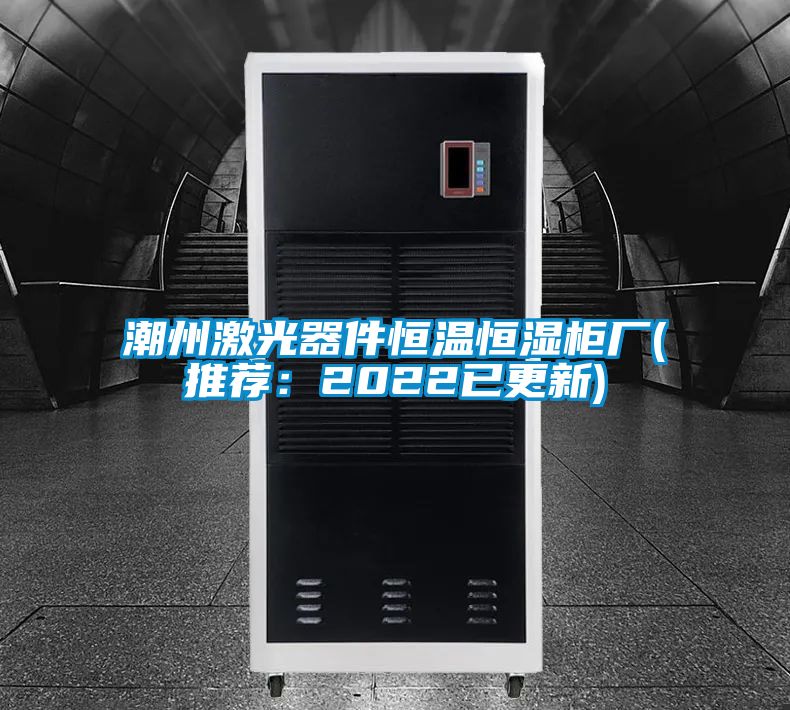 潮州激光器件恒溫恒濕柜廠(chǎng)(推薦：2022已更新)