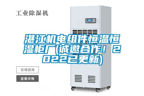 湛江機(jī)電組件恒溫恒濕柜廠(誠(chéng)邀合作！2022已更新)