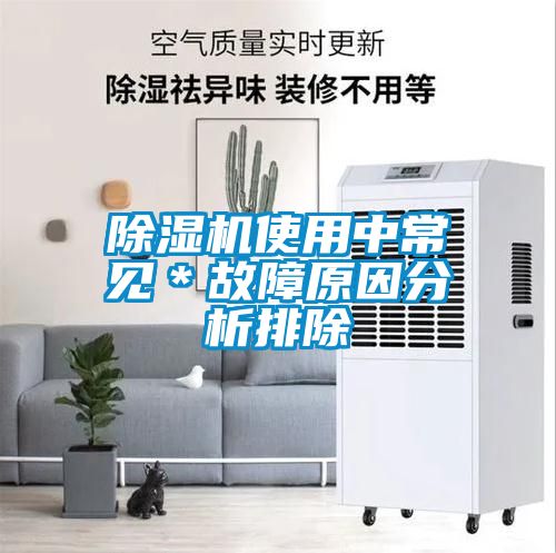 除濕機(jī)使用中常見(jiàn)＊故障原因分析排除