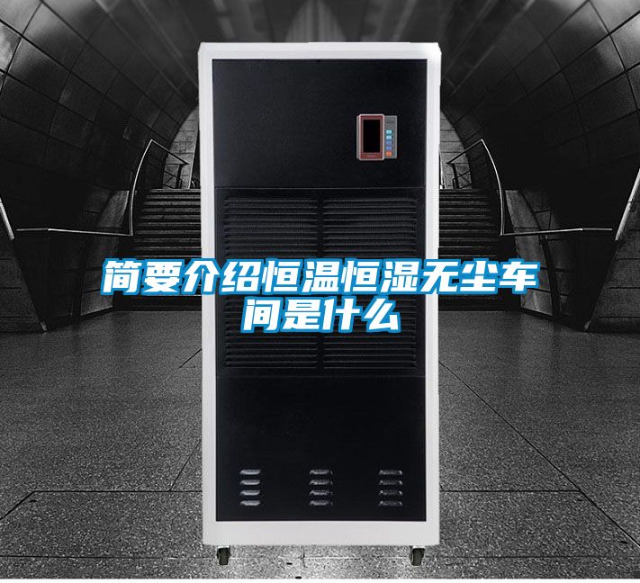 簡(jiǎn)要介紹恒溫恒濕無(wú)塵車間是什么
