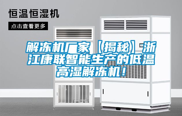 解凍機廠家【揭秘】浙江康聯(lián)智能生產(chǎn)的低溫高濕解凍機！