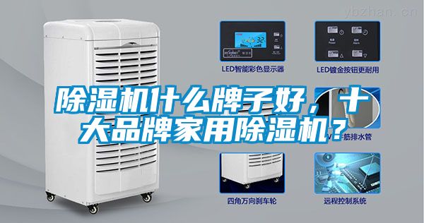 除濕機(jī)什么牌子好，十大品牌家用除濕機(jī)？