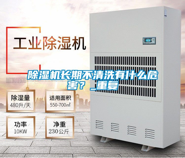 除濕機(jī)長(zhǎng)期不清洗有什么危害？_重復(fù)