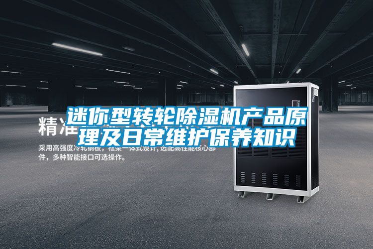 迷你型轉(zhuǎn)輪除濕機產(chǎn)品原理及日常維護(hù)保養(yǎng)知識