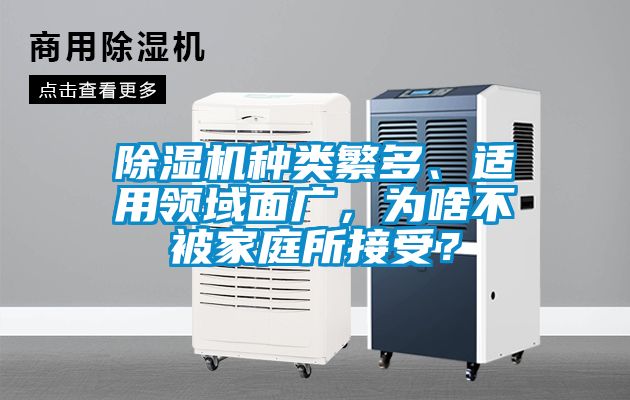 除濕機(jī)種類繁多、適用領(lǐng)域面廣，為啥不被家庭所接受？