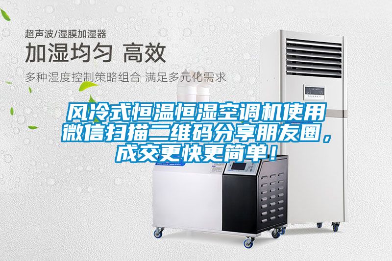 風冷式恒溫恒濕空調機使用微信掃描二維碼分享朋友圈，成交更快更簡單！