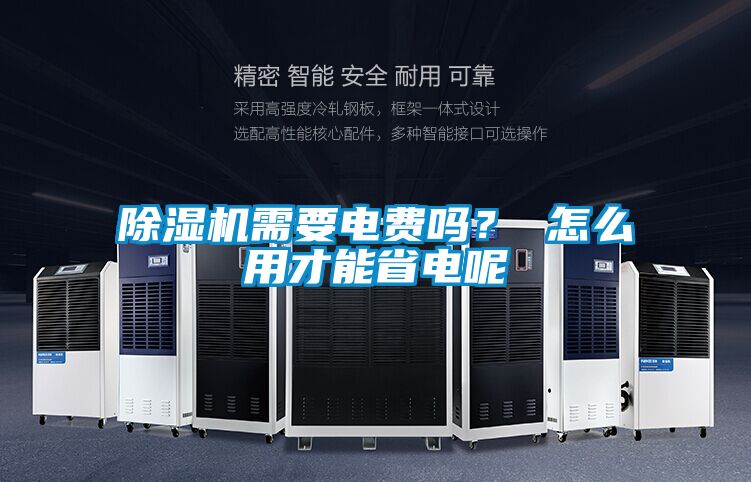 除濕機(jī)需要電費(fèi)嗎？ 怎么用才能省電呢