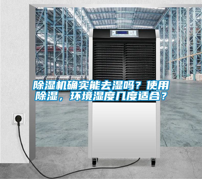 除濕機(jī)確實(shí)能去濕嗎？使用除濕，環(huán)境濕度幾度適合？