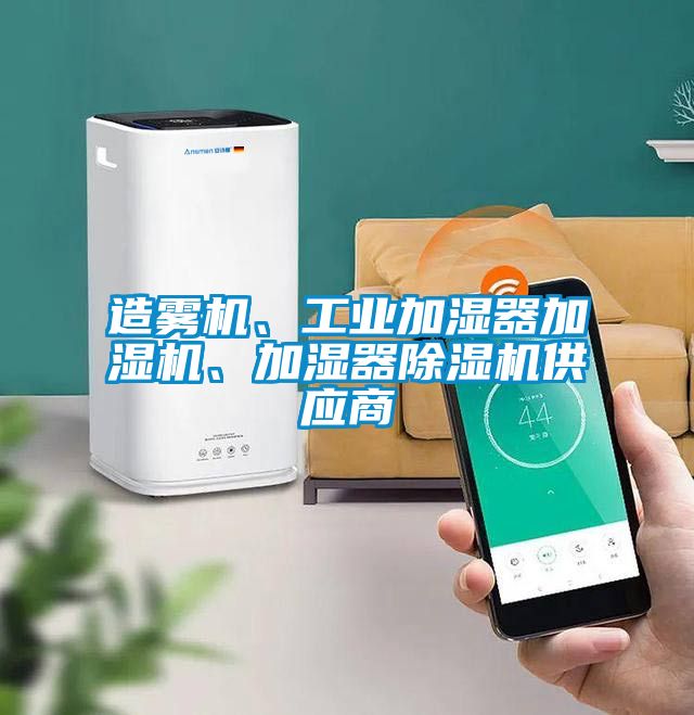 造霧機(jī)、工業(yè)加濕器加濕機(jī)、加濕器除濕機(jī)供應(yīng)商
